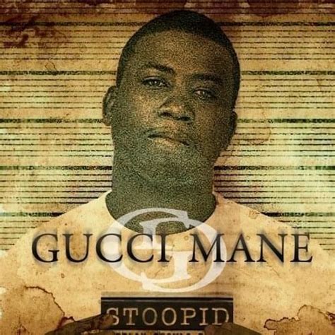 Gucci Mane stoopid